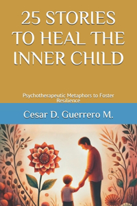 25 Stories to Heal the Inner Child: Psychotherapeutic Metaphors to Foster Resilience