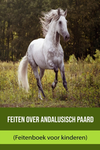 Feiten over Andalusisch paard (Feitenboek voor kinderen)