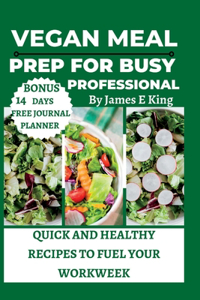 Vegan Meal Prep for Busy Professionals: Quick and Healthy Recipes to Fuel Your Workweek