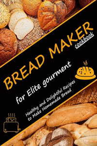 Bread Maker Cookbook for Elite Gourment