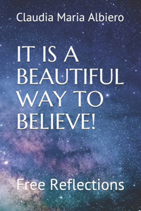 It Is a Beautiful Way to Believe!