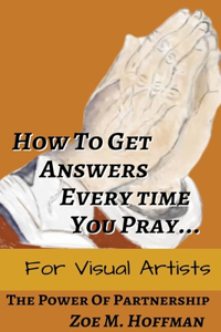 How to Get Answers Every Time You Pray... For Visual Artists
