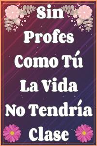 Sin Profes Como Tú La Vida No Tendría Clase Cuaderno De Notas