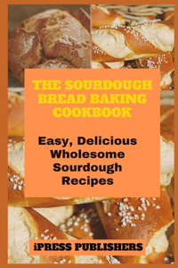 The Sourdough Bread Baking Cookbook