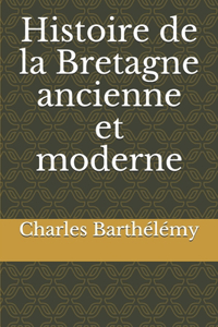 Histoire de la Bretagne ancienne et moderne