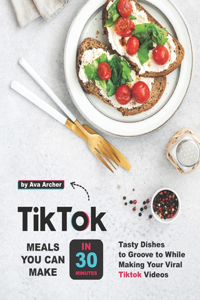 Tiktok Meals You Can Make In 30 Minutes