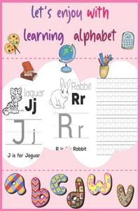 let's enjoy with learning alphabet