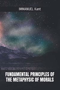 Fundamental Principles of the Metaphysic of Morals