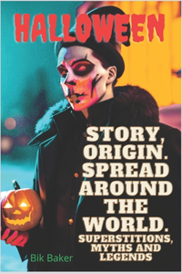Halloween Story, Origin. Spread Around the World. Superstitions, myths and legends