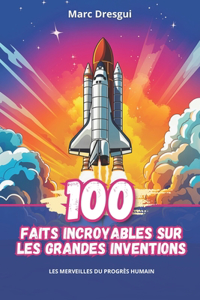 100 Faits Incroyables sur les Grandes Inventions