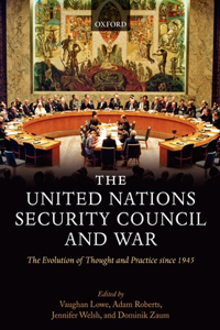 United Nations Security Council and War The Evolution of Thought and Practice since 1945 (Hardback)