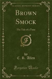 Brown Smock: The Tale of a Tune (Classic Reprint)