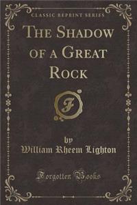 The Shadow of a Great Rock (Classic Reprint)