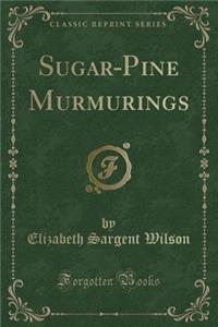 Sugar-Pine Murmurings (Classic Reprint)