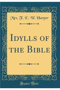 Idylls of the Bible (Classic Reprint)