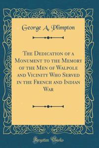 The Dedication of a Monument to the Memory of the Men of Walpole and Vicinity Who Served in the French and Indian War (Classic Reprint)