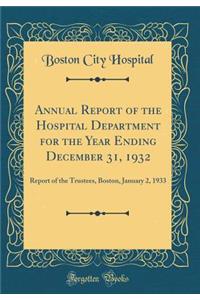 Annual Report of the Hospital Department for the Year Ending December 31, 1932: Report of the Trustees, Boston, January 2, 1933 (Classic Reprint)