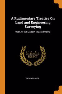 A Rudimentary Treatise On Land and Engineering Surveying