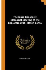 Theodore Roosevelt; Memorial Meeting at the Explorers Club, March 1, 1919