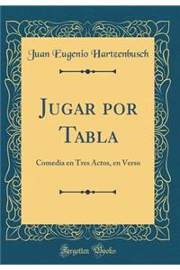 Jugar por Tabla: Comedia en Tres Actos, en Verso (Classic Reprint)