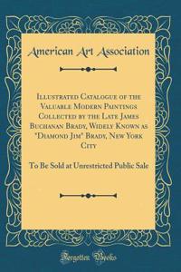 Illustrated Catalogue of the Valuable Modern Paintings Collected by the Late James Buchanan Brady, Widely Known as 