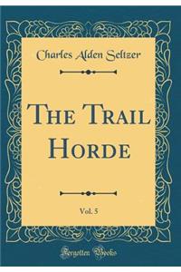 The Trail Horde, Vol. 5 (Classic Reprint)