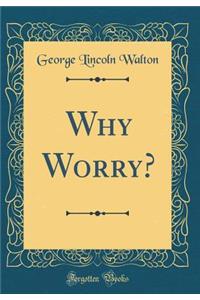 Why Worry? (Classic Reprint)
