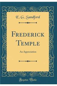 Frederick Temple: An Appreciation (Classic Reprint)