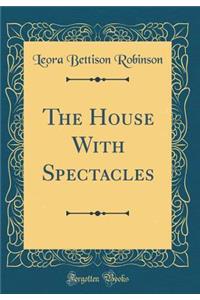 The House with Spectacles (Classic Reprint)
