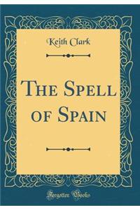 The Spell of Spain (Classic Reprint)