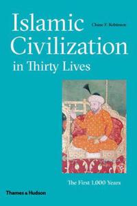 Islamic Civilization in Thirty Lives