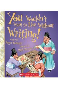You Wouldn't Want to Live Without Writing! (You Wouldn't Want to Live Without...) (Library Edition)