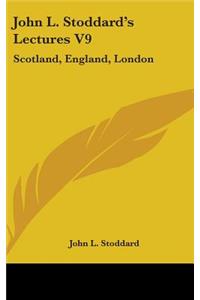 John L. Stoddard's Lectures V9: Scotland, England, London