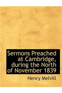 Sermons Preached at Cambridge, During the North of November 1839