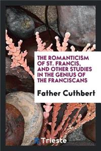 The Romanticism of St. Francis, and Other Studies in the Genius of the Franciscans