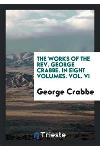 Works of the REV. George Crabbe. in Eight Volumes. Vol. VI