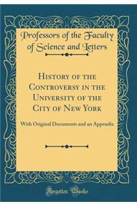 History of the Controversy in the University of the City of New York: With Original Documents and an Appendix (Classic Reprint)