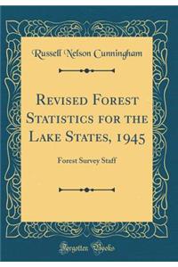 Revised Forest Statistics for the Lake States, 1945: Forest Survey Staff (Classic Reprint)