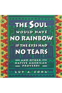 Soul Would Have No Rainbow If the Eyes Had No Tears and Other Native American PR: And Other Native American Proverbs