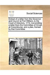 Extract of a Letter from the Governor and Council at Fort William, to the Court of Directors, 1772, Transmitting a Letter from the Committee of Circuit, at Cossimbuzar, and a Plan, Framed by That Committee