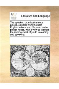 The Speaker; Or, Miscellaneous Pieces, Selected from the Best English Writers, and Disposed Under Proper Heads, with a View to Facilitate the Improvement of Youth in Reading and Speaking.