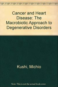 Cancer and Heart Disease: The Macrobiotic Approach to Degenerative Disorders