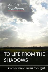 To Life from the Shadows: Conversations with the Light