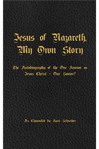 Jesus of Nazareth, My Own Story: The Autobiography of the One Known as Jesus Christ - Our Savior?: The Autobiography of the One Known as Jesus Christ - Our Savior?