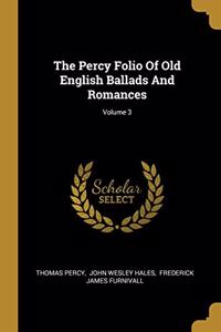 The Percy Folio Of Old English Ballads And Romances; Volume 3