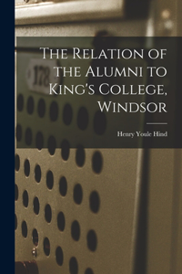 Relation of the Alumni to King's College, Windsor [microform]