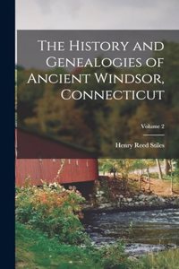 History and Genealogies of Ancient Windsor, Connecticut; Volume 2