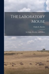 Laboratory Mouse; its Origin, Heredity, and Culture