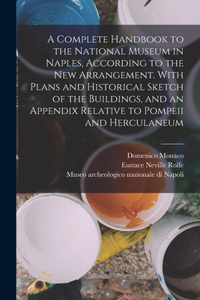 Complete Handbook to the National Museum in Naples, According to the new Arrangement. With Plans and Historical Sketch of the Buildings, and an Appendix Relative to Pompeii and Herculaneum