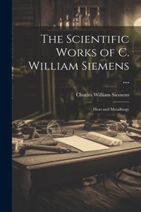 Scientific Works of C. William Siemens ...